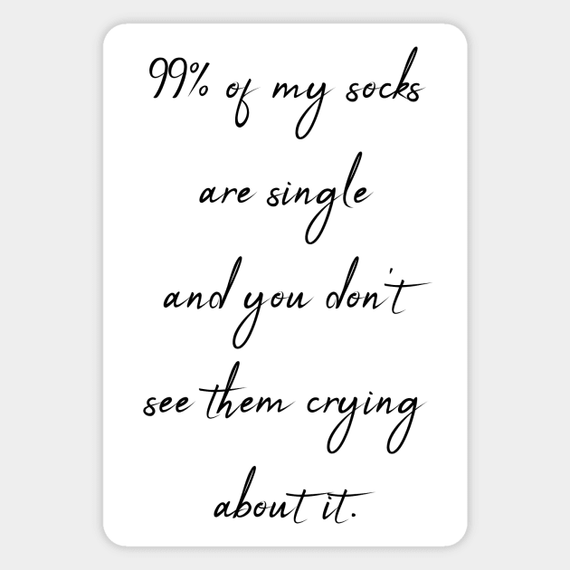 99% of my socks are single and you don't see them crying about it Magnet by theworthyquote